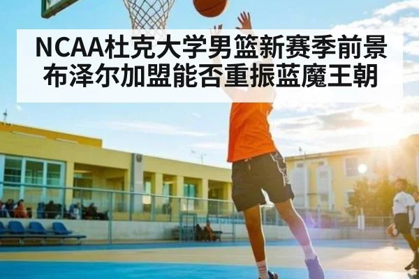 NCAA杜克大学男篮新赛季前景 布泽尔加盟能否重振蓝魔王朝 - kaiyun