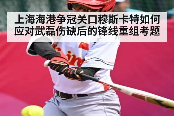 上海海港争冠关口穆斯卡特如何应对武磊伤缺后的锋线重组考题 - kaiyun